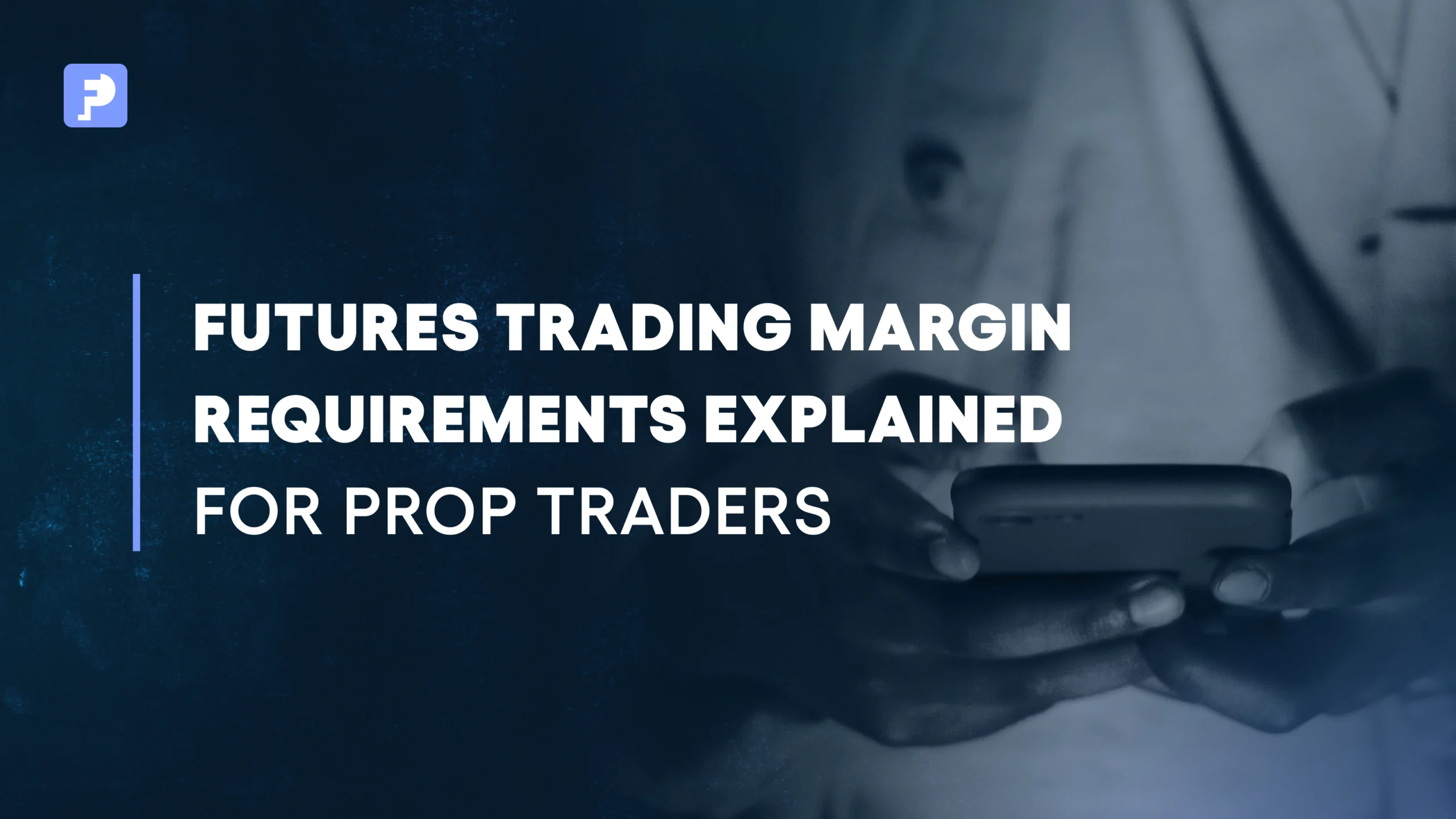 Futures Margin Requirements Explained for Prop Traders