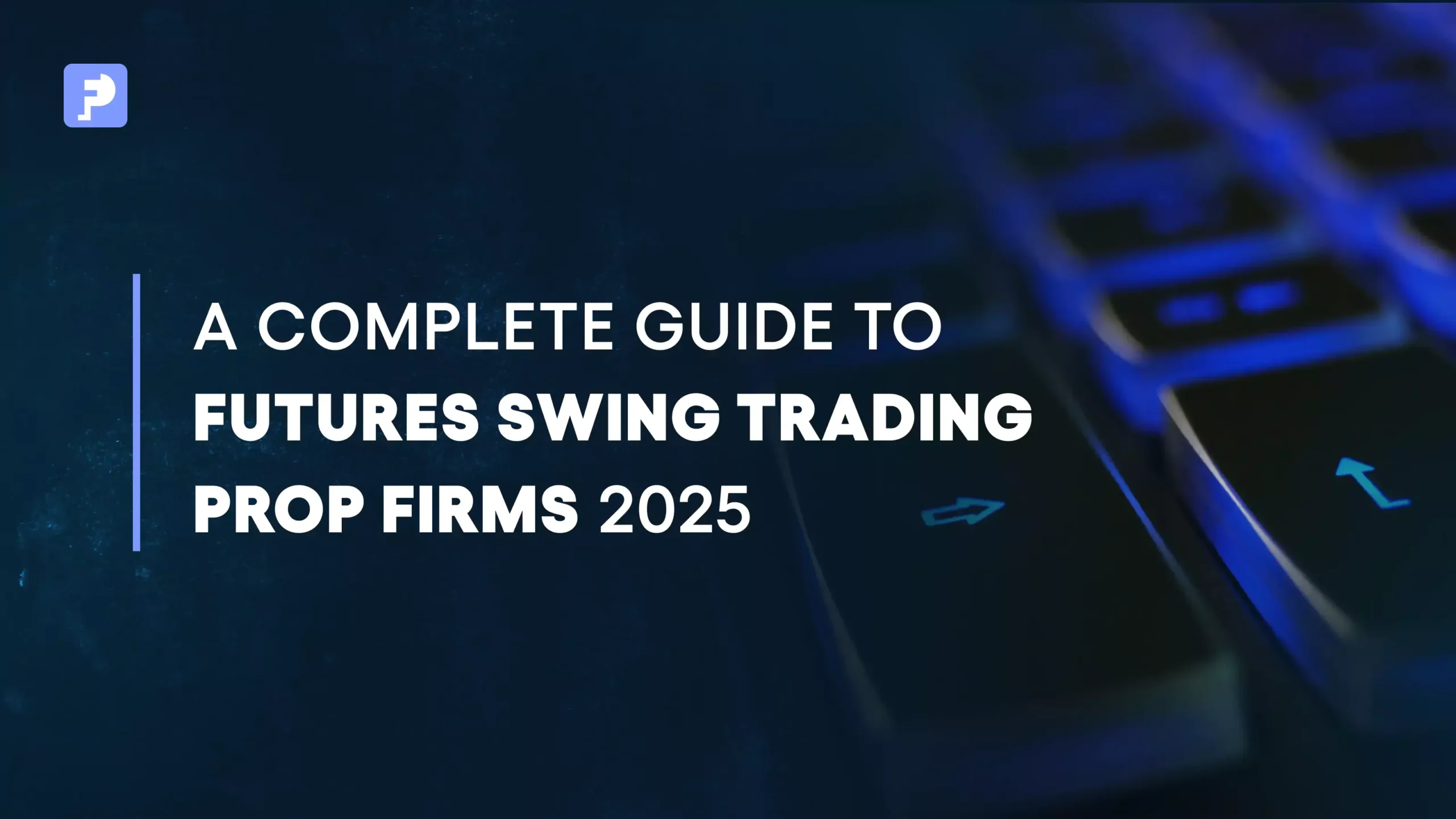 A Complete Guide to Futures Swing Trading Prop Firms in 2025