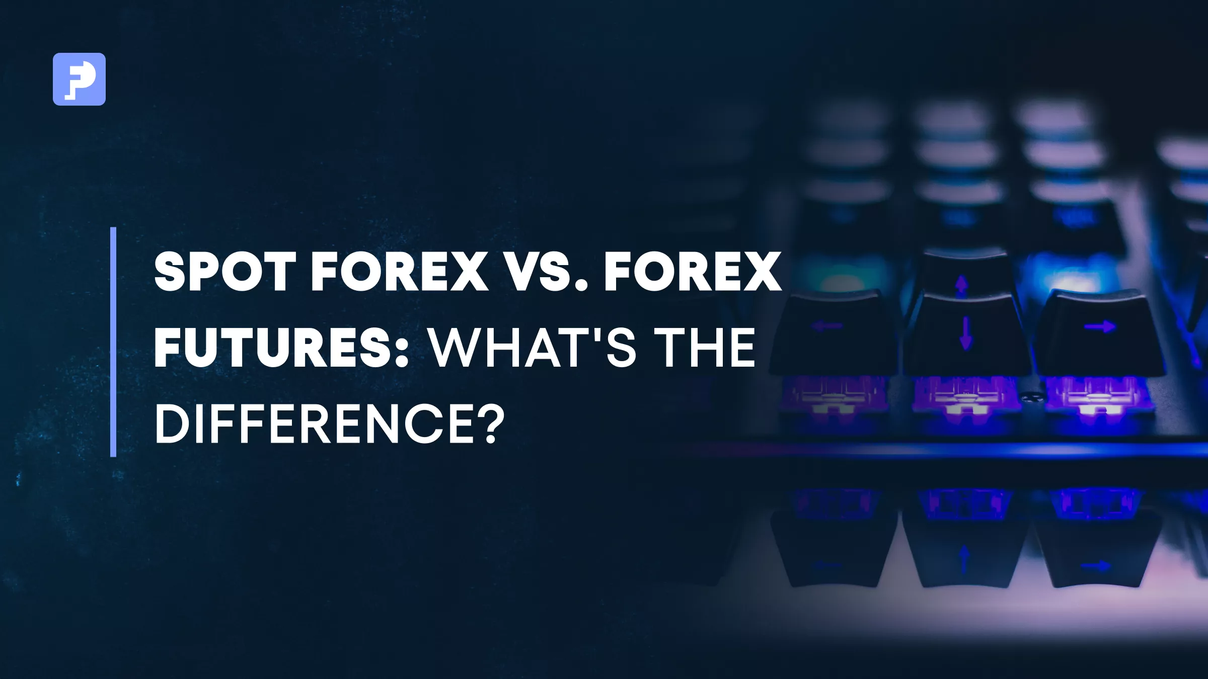 Spot Forex vs. Forex Futures: What’s the Difference?